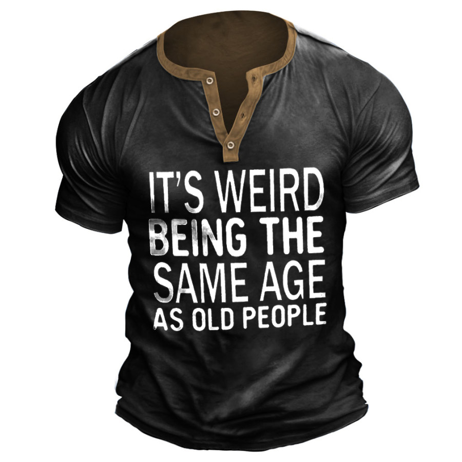 

It's Weird Being The Same Age As Old People Text Letters Casual T-shirt