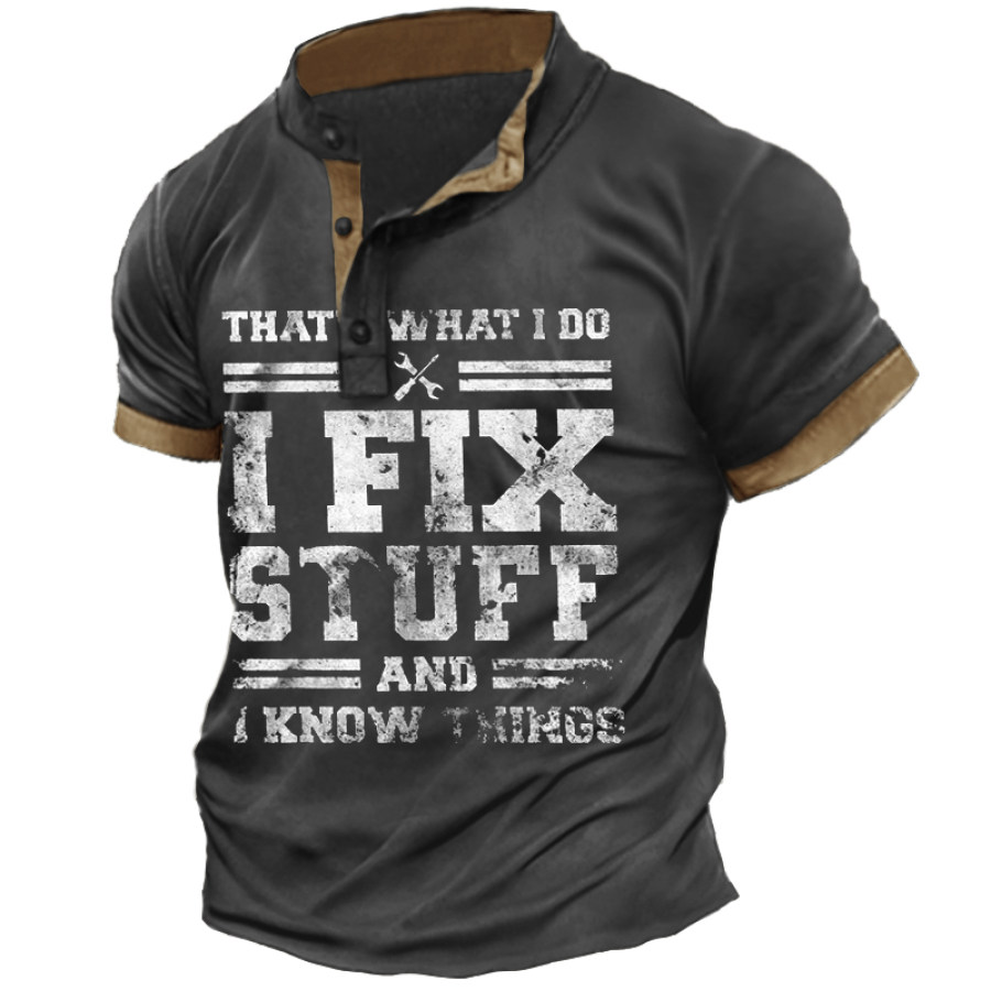 

That's What I Do I Fix Stuff And I Know Things Short Sleeve Henley Collar T-Shirt