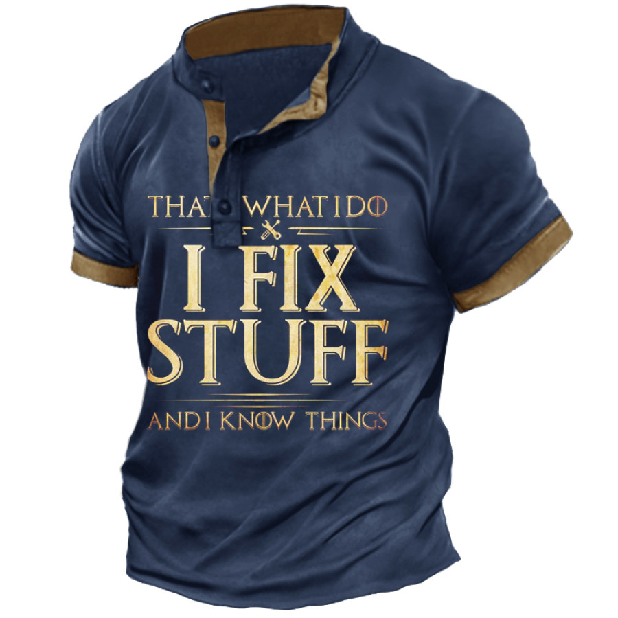 

That's What I Do I Fix Stuff And I Know Things Short Sleeve Henley Collar T-Shirt