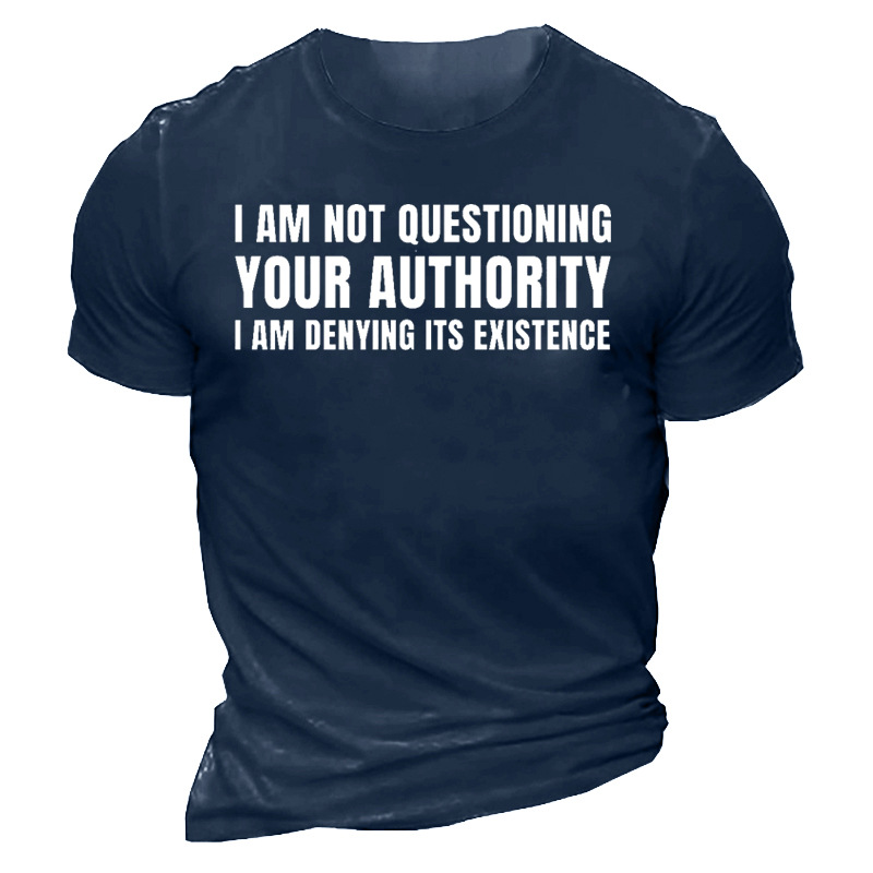 I Am Not Questioning Chic Your Authority I Am Denying Its Existence Men's Cotton T-shirt