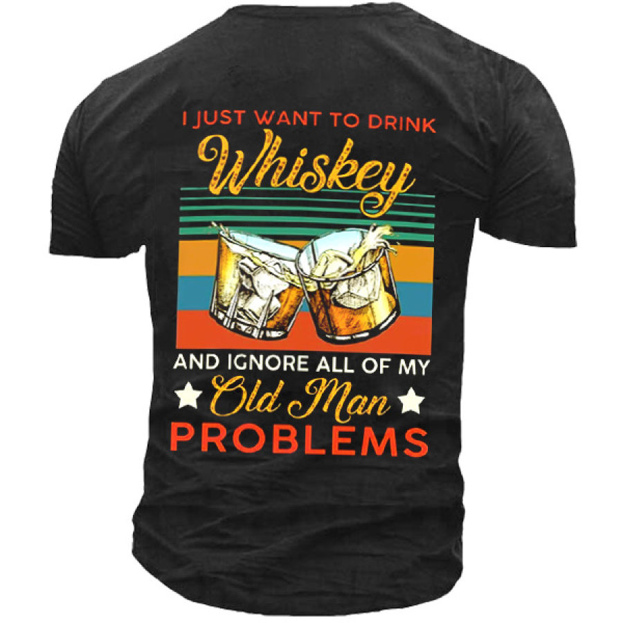 

I Just Want To Drink Whiskey And Ignore All My Old Man Problems Men's T-Shirt