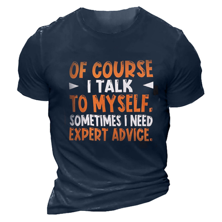 

Of Course I Talk To Myself Sometimes I Need Expert Advice Men's T-shirt