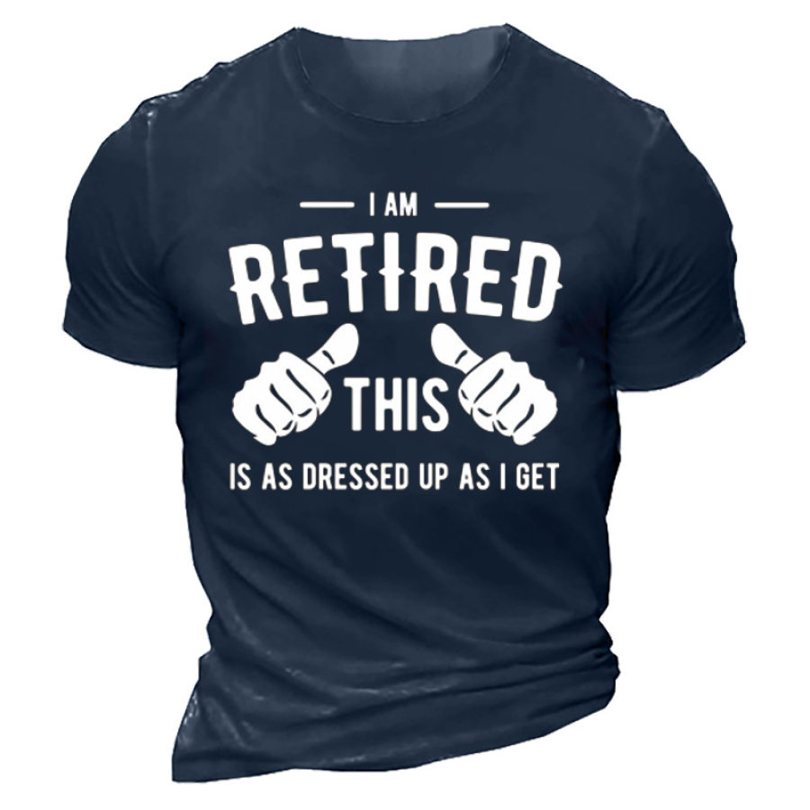 

I'am Retired This Is As Dressed Up As I Get Men's T-shirt
