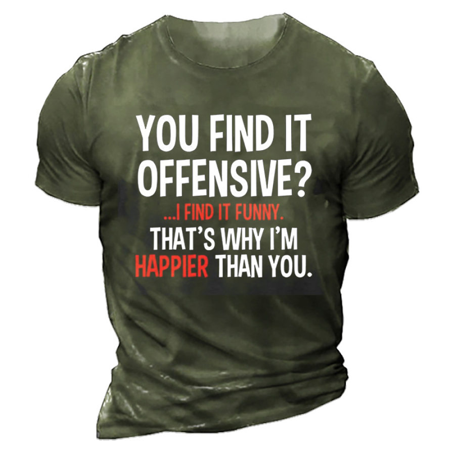 

You Find It Offensive I Find It Funny That's Why I'm Happier Thank You Men's Tee