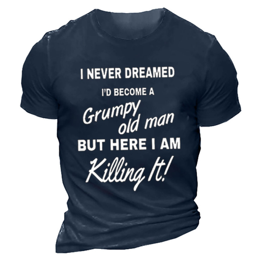 

I Never Dreamed One Day I'd Become A Grumpy Old Men's T-shirt