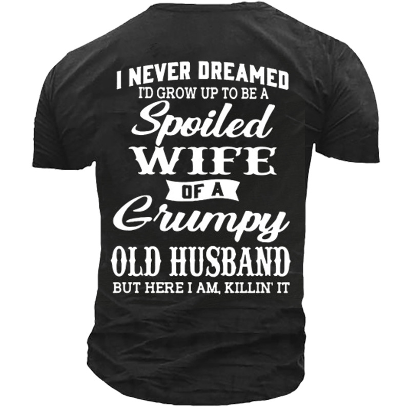 Never Dreamed To Grow Chic Up To Be A Spoiled Wife Of Grumpy Husband T-shirt