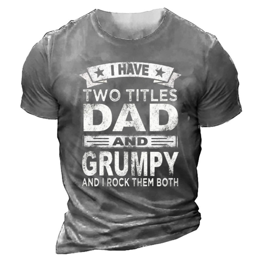 

I Have Two Titles Dad And Grumpy And I Rock Them Both Men's T-shirt