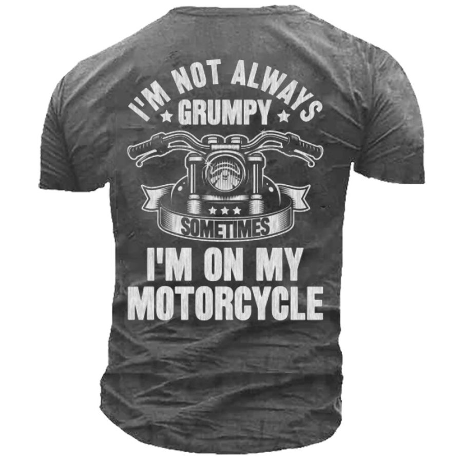 

I'm Not Always Grumpy Sometimes I'm On My Motorcycle Men's T-Shirt