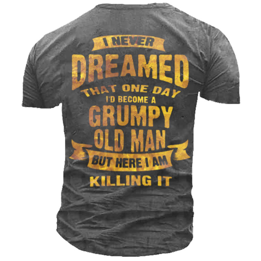 

Never Dreamed That Id Become A Grumpy Men's T-Shirt