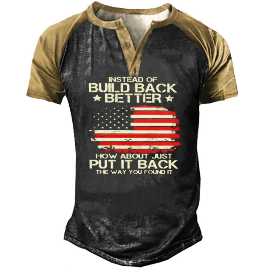 

Instead Of Build Back Better How About Just Put It Back The Way You Found It US Flag Henley Shirt