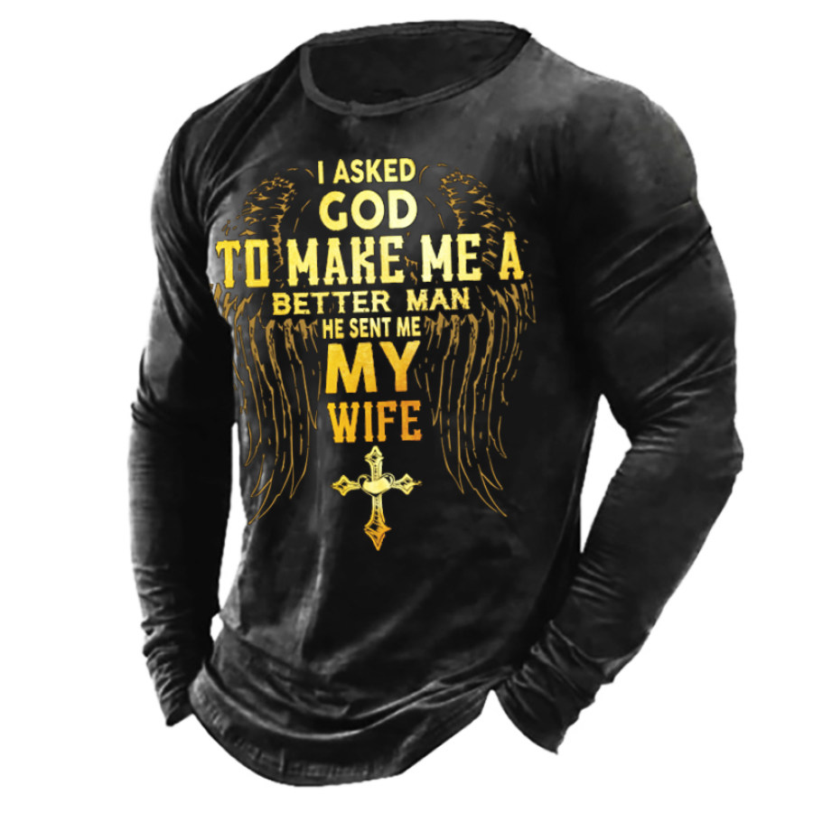 

I Asked God To Make Me A Better Man He Sent Me My Wife Men's Shirt