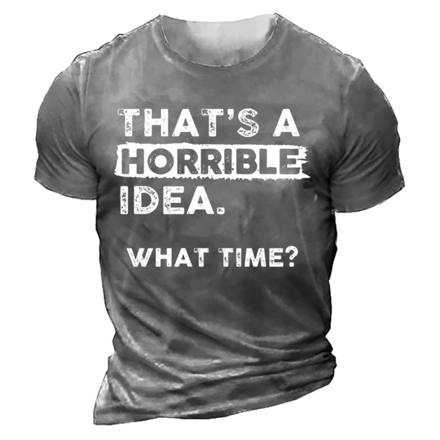 

Thats A Horrible Idea What Time Funny Sarcastic Drinking Humor Men's T-Shirt