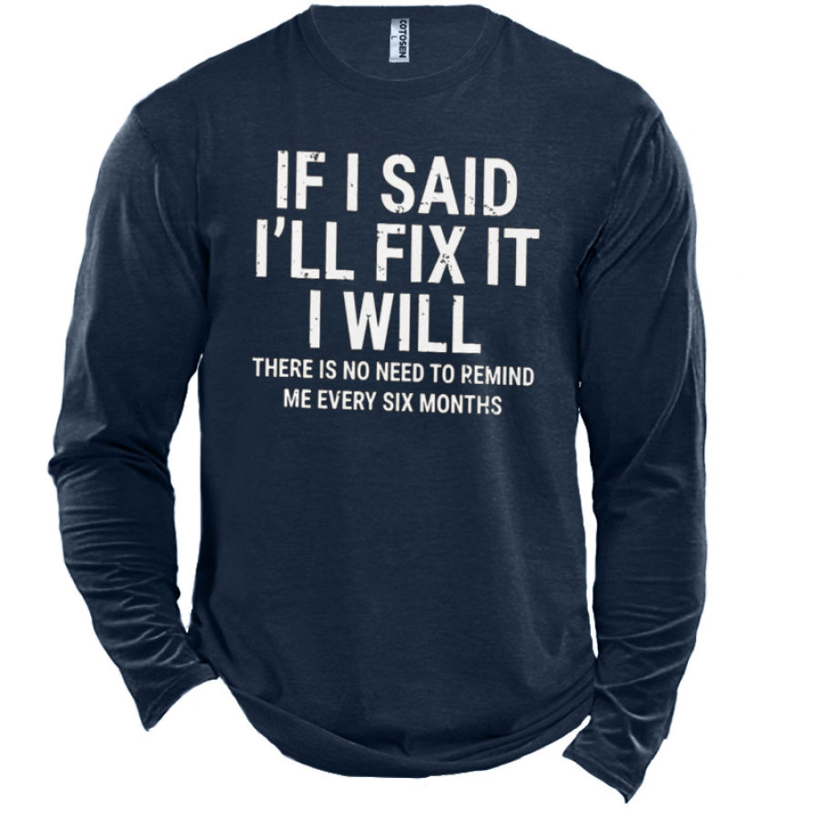 If I Said I'Ll Fix It I Will There Is No Need To Remind Me Every Six Months Men's Cotton T-Shirt