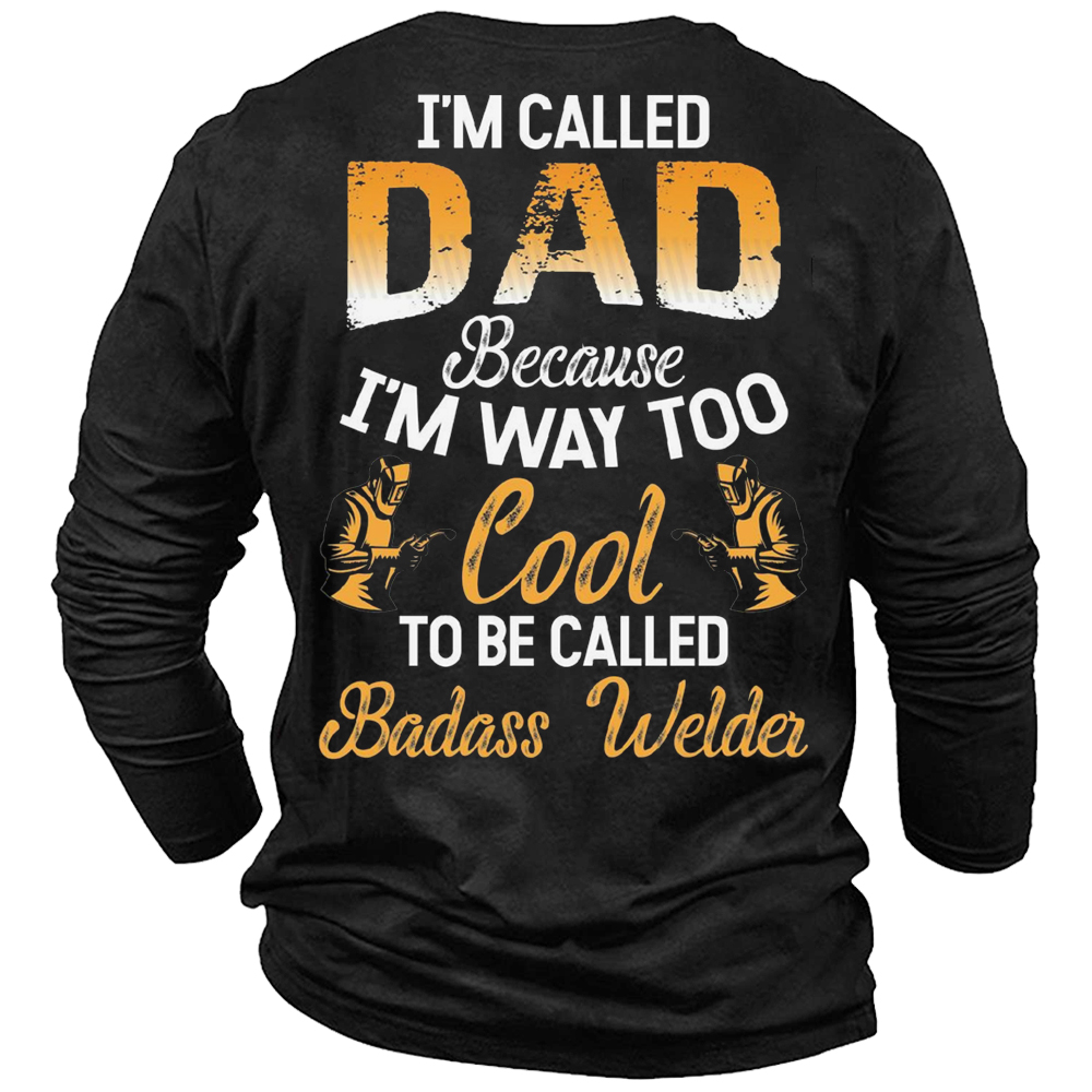 I'm Called Dad Because Chic I'm Way Too Cool To Be Called Badass Welder Men's Cotton Long Sleeve T-shirt