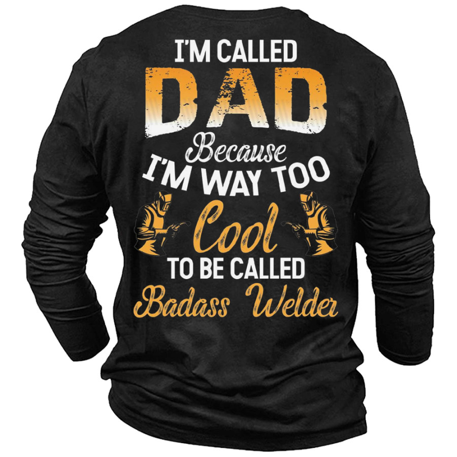 

I'm Called Dad Because I'm Way Too Cool To Be Called Badass Welder Men's Cotton Long Sleeve T-Shirt
