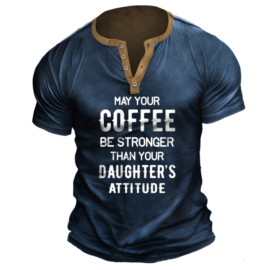 

May Your Coffee Be Stronger Than Your Daughter's Attitude Men Henley T-Shirt