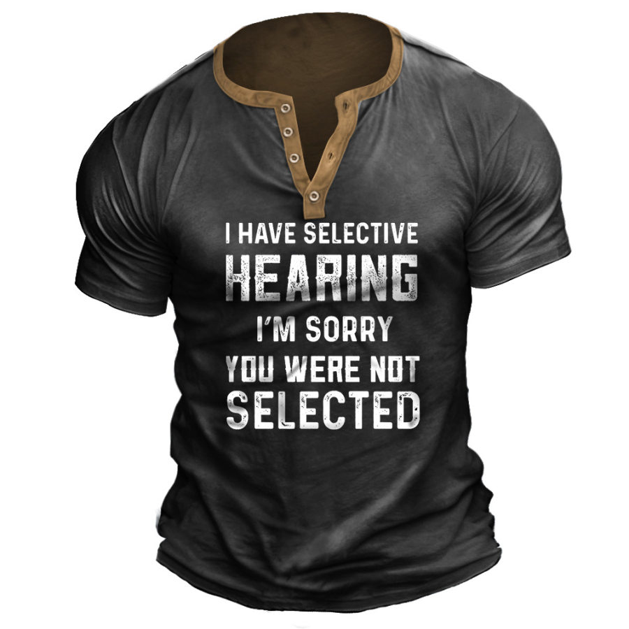 

I Have Selective Hearing I'm Sorry You Were Not Selected Men Henley T-Shirt