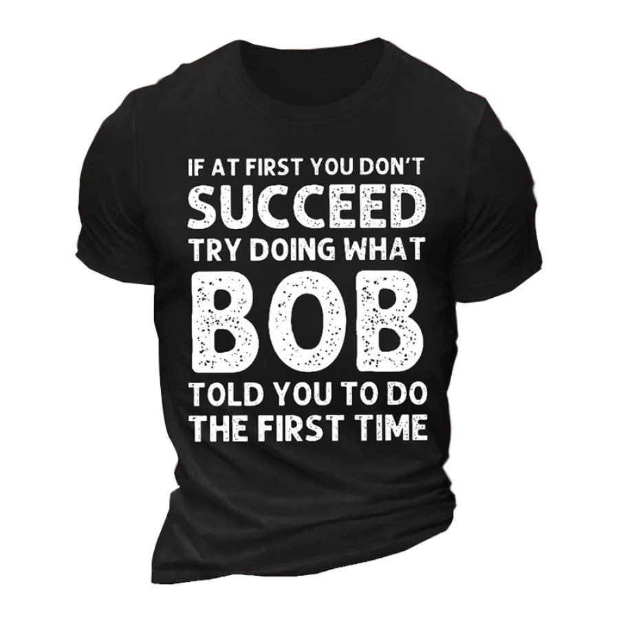 

Men's Letters Cotton T-Shirt Funny If At First You Don'T Succeed Try Doing What Bob Told You To Do The First Time Tee
