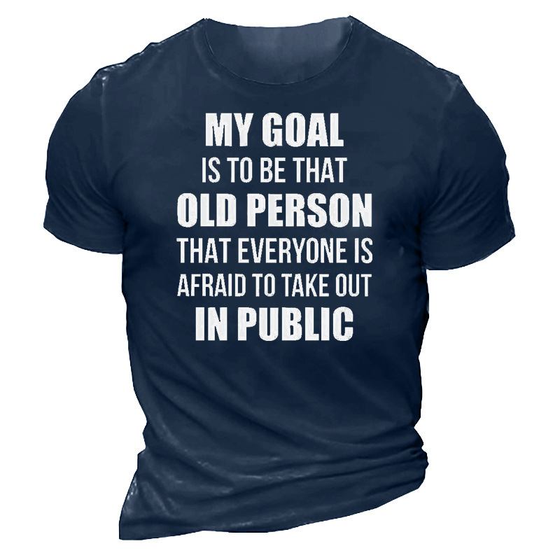 My Goal Is To Chic Be That Old Person That Everyone Is Afraid To Take Out In Public Men's Cotton T-shirt