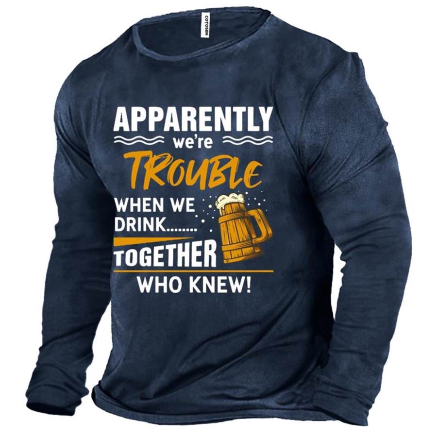 

Men's Beer Apparently We're Trouble Drink Cotton Long Sleeve T-Shirt