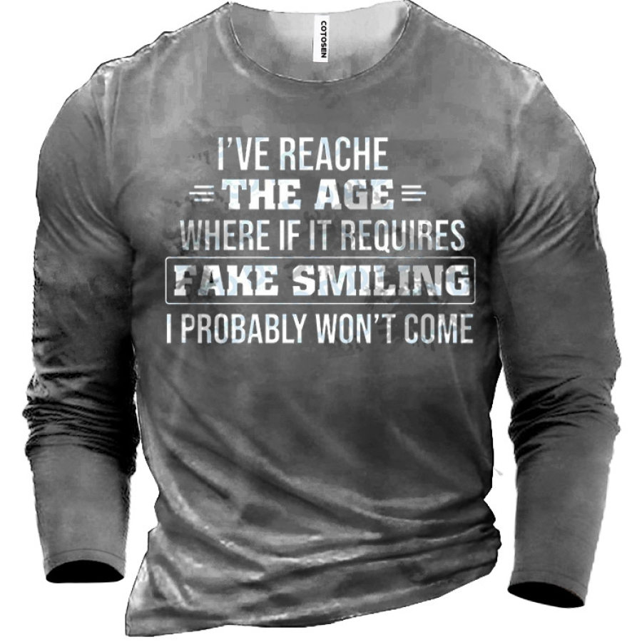 

I've Reached The Age Where If It Requires Fake Smiling I Probably Won't Come Men Cotton Tee