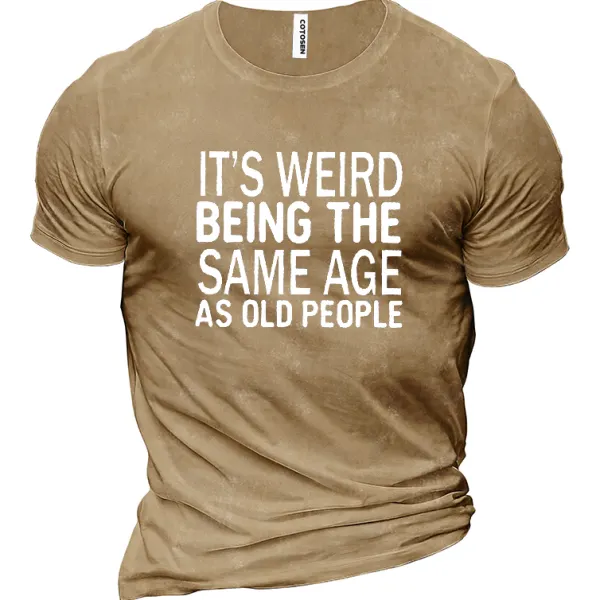 Funny It's Weird Being The Same Age As Old People Men's Cotton Short Sleeve T-Shirt - Nikiluwa.com 