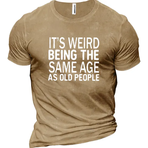 Funny It's Weird Being The Same Age As Old People Men's Cotton Short Sleeve T-Shirt - Fineesa.chimpone.com 