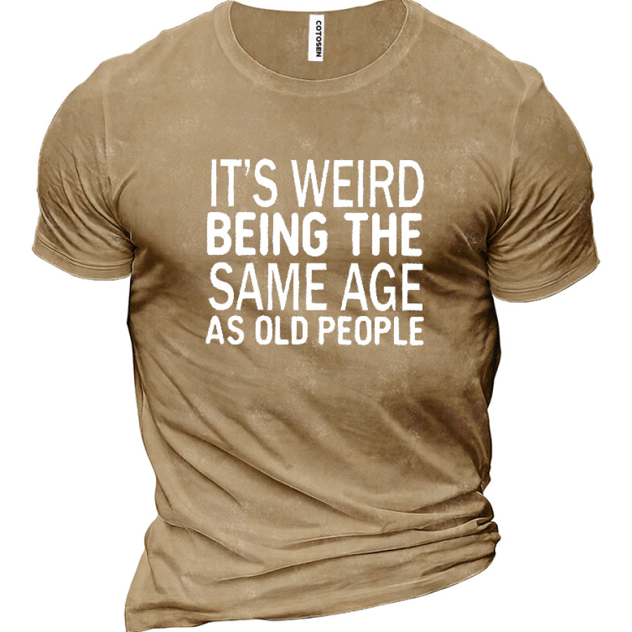 

Funny It's Weird Being The Same Age As Old People Men's Cotton Short Sleeve T-Shirt