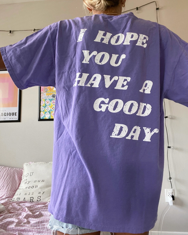 I HOPE YOU HAVE A GOOD DAY And It's A Good Day Tee