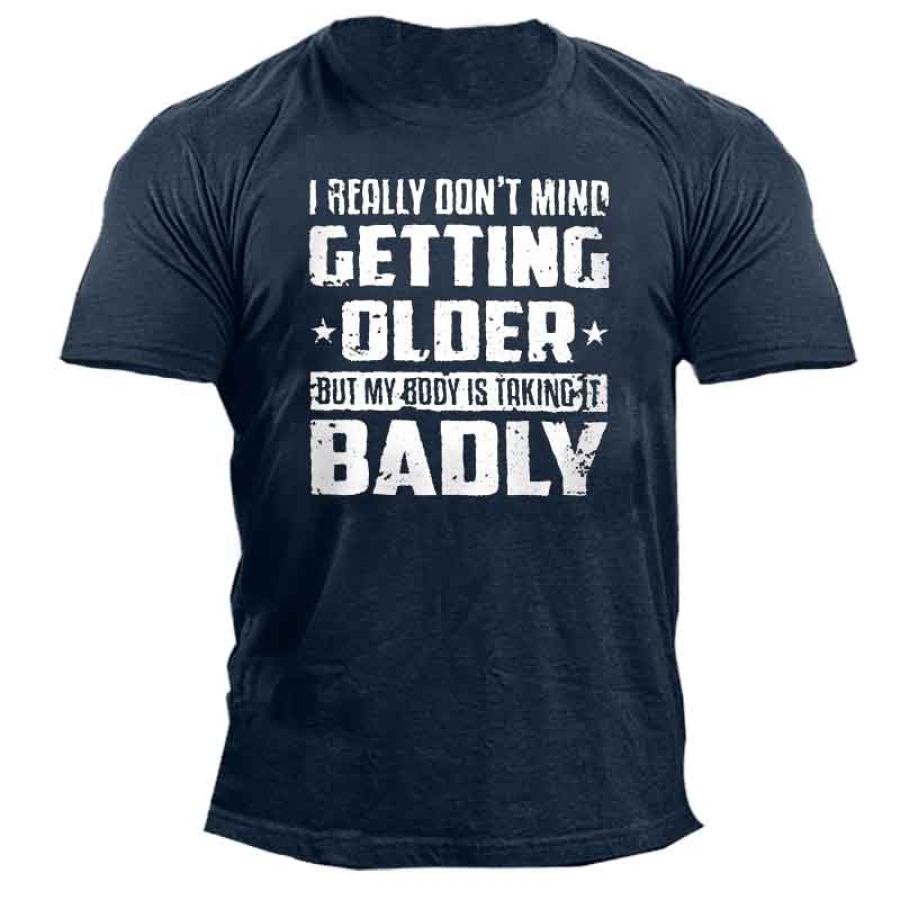 

I Really Dont Mind Getting Older But My Body Is Taking Badly Men's Short Sleeve T-Shirt