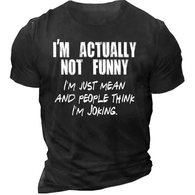 I'm Actually Not Funny Chic I'm Just Really Mean And People Think I'm Joking Men's T-shirt