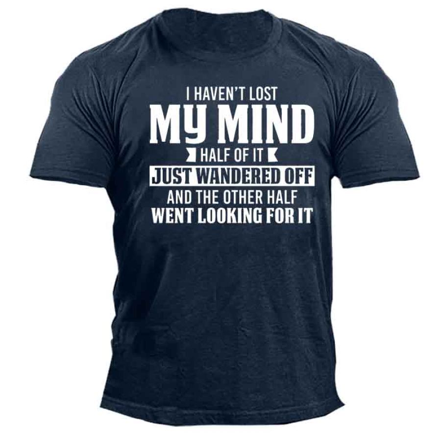 

I Haven't Lost My Mind Half Of It Just Wandered Off Men's T-Shirt