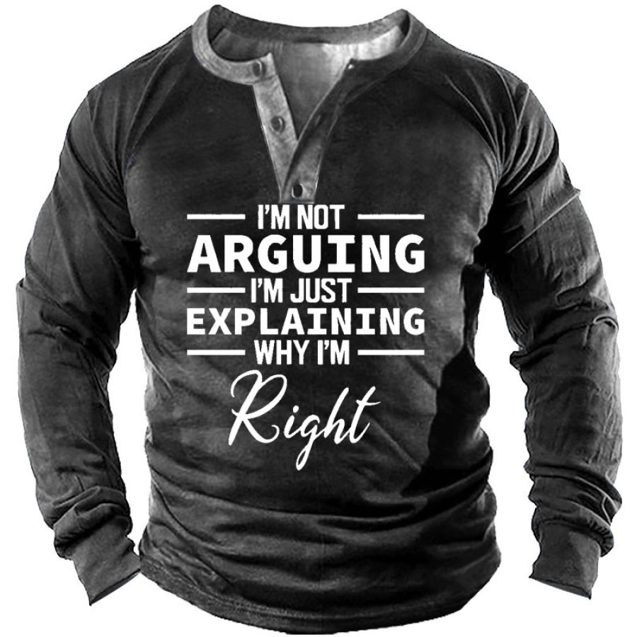 

I'm Not Arguing I'm Just Explaining Why I'm Right Men' Henley Long Sleeve Shirt