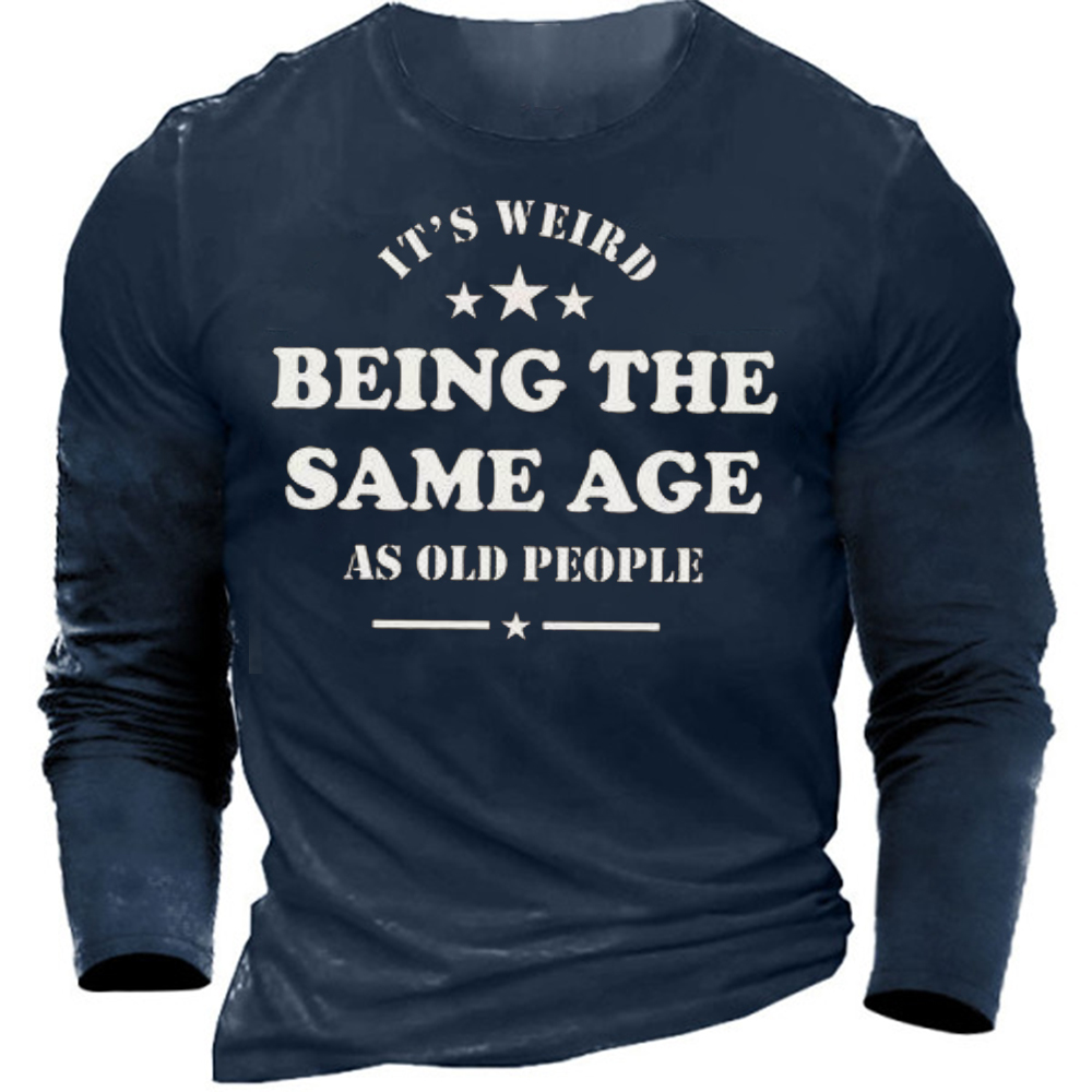 It's Weird Being The Chic Same Age As Old People Men's Cotton Long Sleeve T-shirt