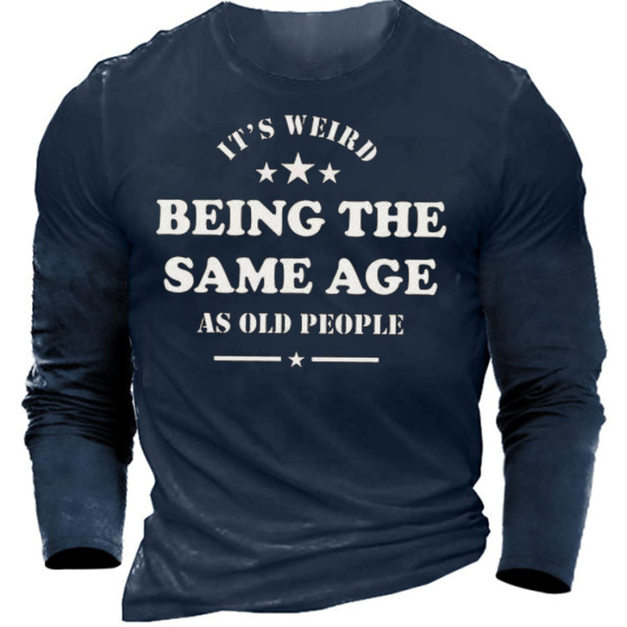 

It's Weird Being The Same Age As Old People Men's Cotton Long Sleeve T-Shirt