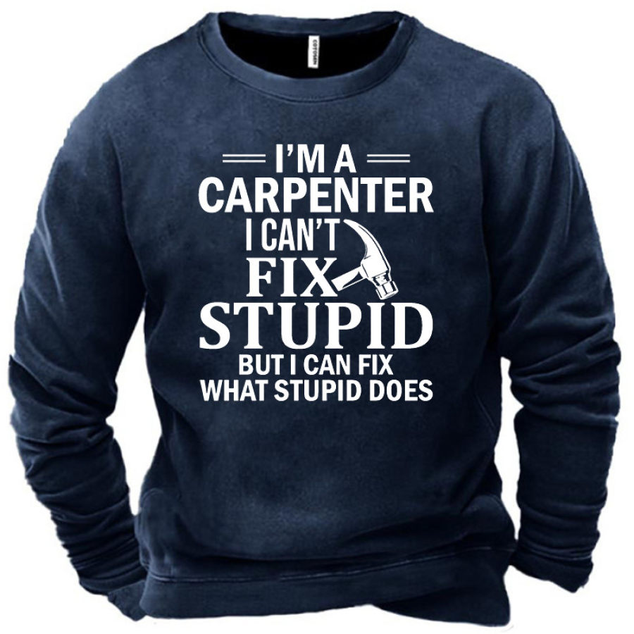 

Men's I'm A Carpenter I Can't Fix Stupid But I Can Fix What Stupid Does Sweatshirt