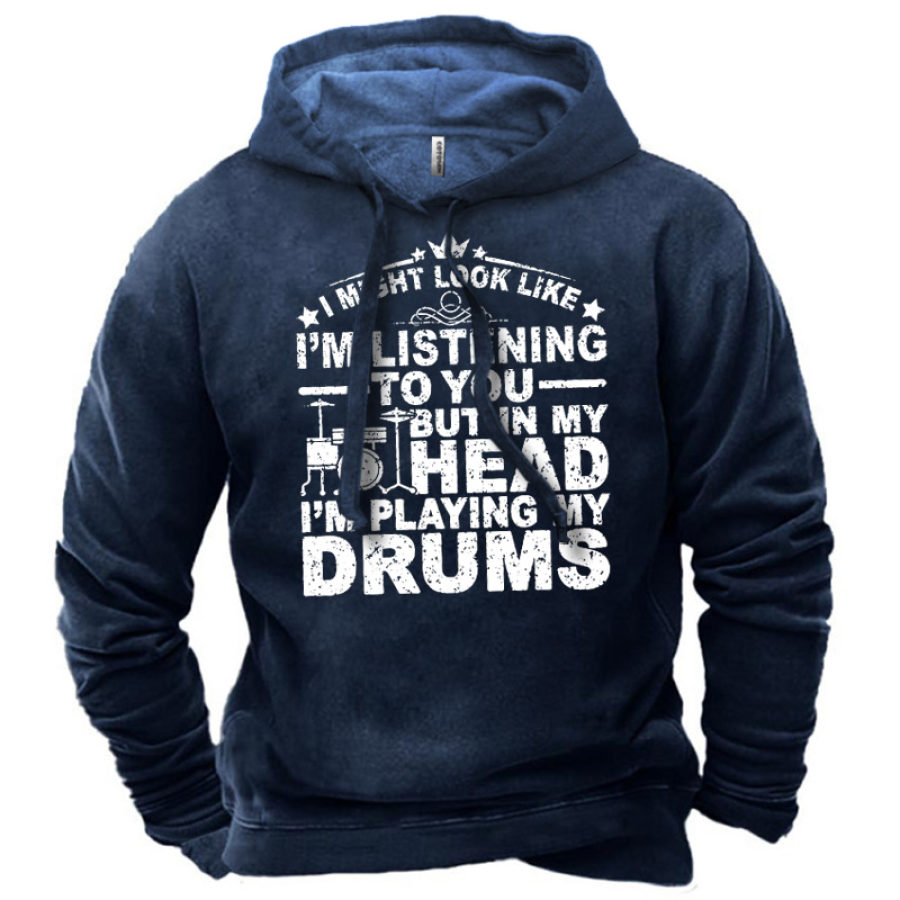 

Men's I Might Look Like I'm Listening To You But In My Head I'm Playing My Drums Hoodie
