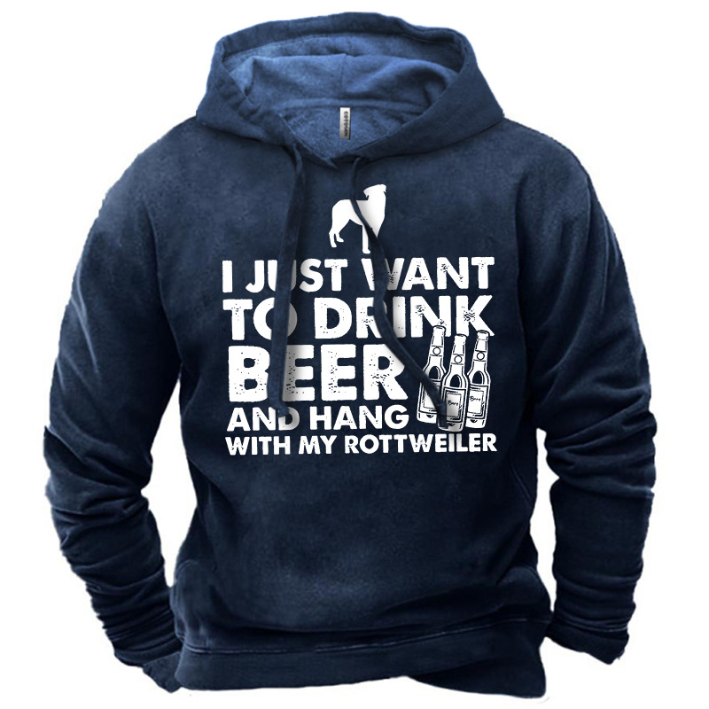 Men's I Just Want Chic To Drink Beer And Hang With My Rottweiler Hoodie