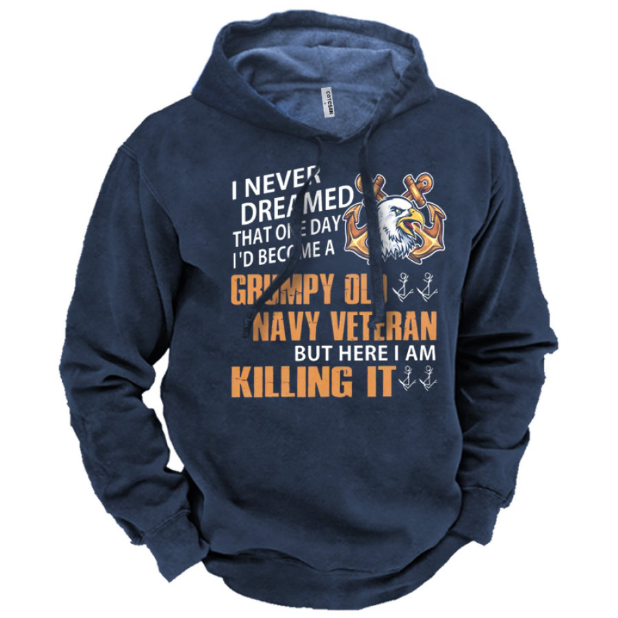 

Men's I Never Dreamed That One Day I'd Become A Grumpy Old Navy Veteran But Here I Am Killing It Hoodie