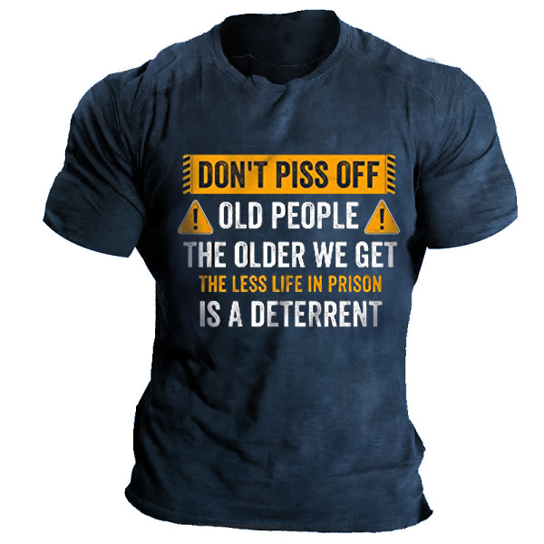 Don't Piss Off Old Chic People The Older We Get The Less Life Men Cotton T-shirt