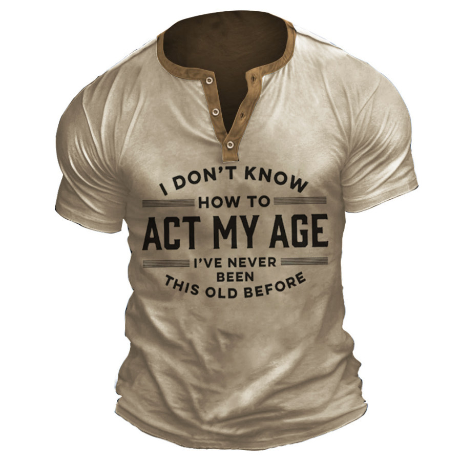 

Men's I Don't Know How To Act My Age I've Never Been This Old Before Casual T-shirt