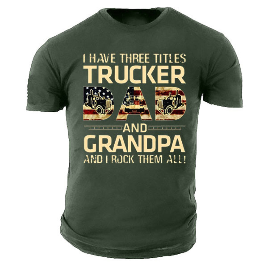 

I Have Three Titles Trucker Dad And Grandpa Men's Cotton T-Shirt