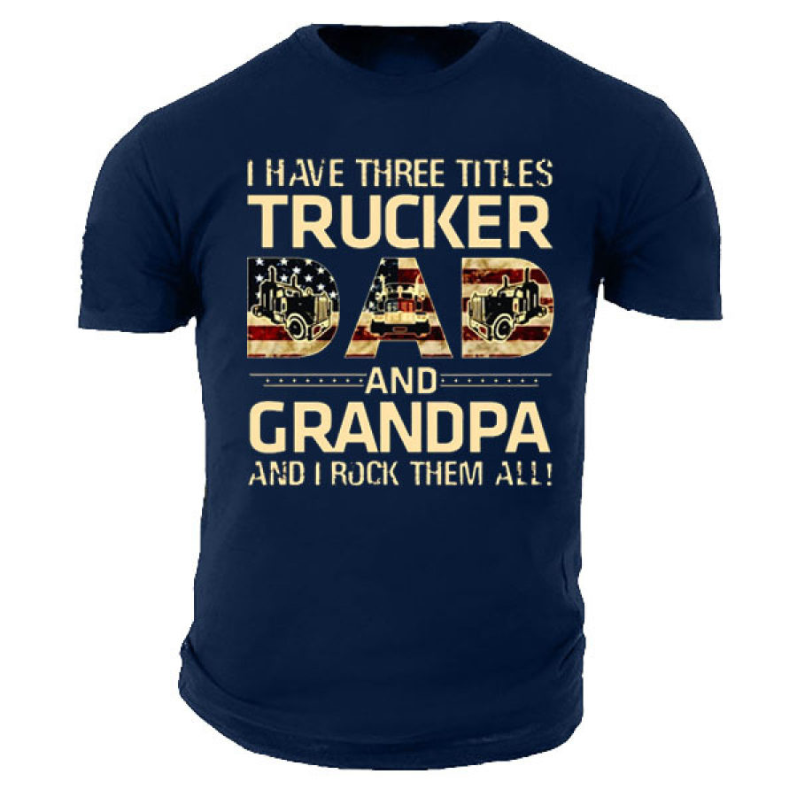 

I Have Three Titles Trucker Dad And Grandpa Men's Cotton T-Shirt