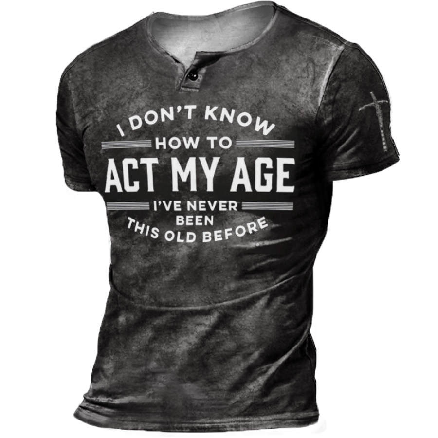 

I Don't Know How To Act My Age I've Never Been This Old Before Cotton Blends Casual T-shirt