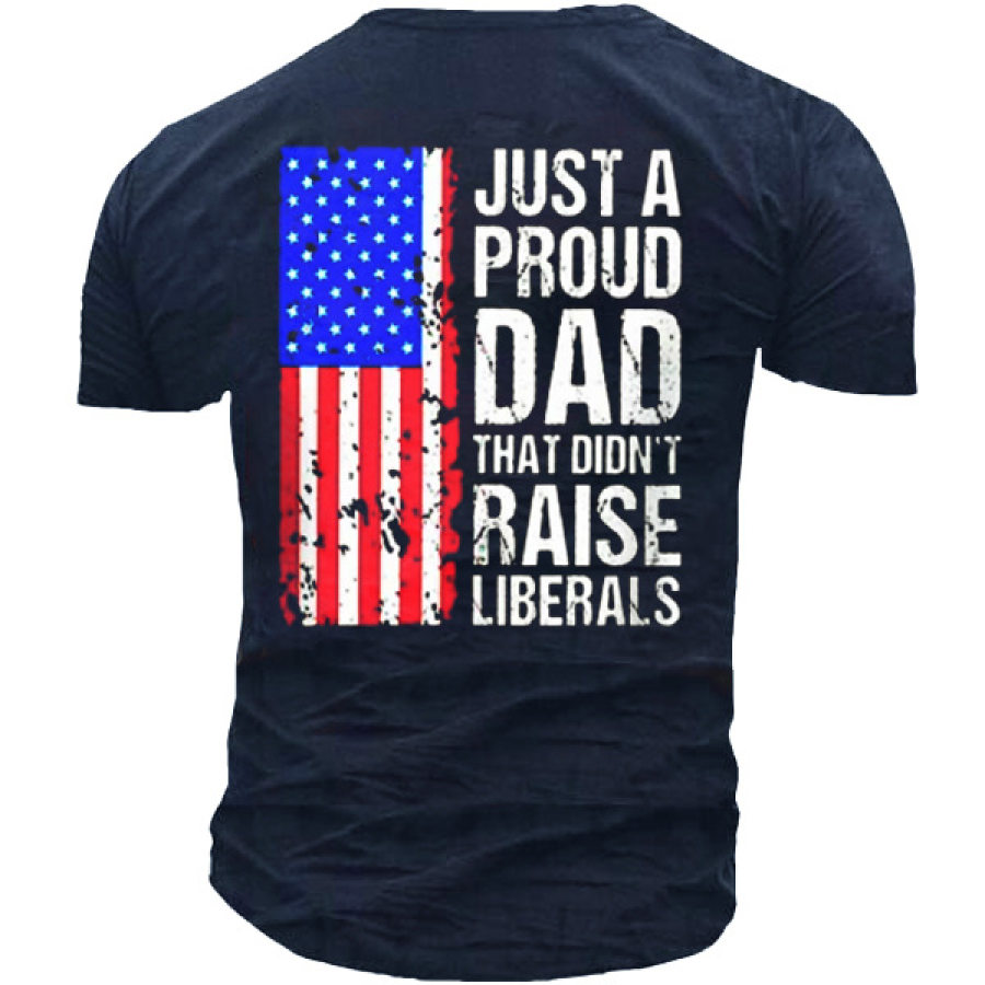 

Just A Proud Dad That Didn't Raise Liberals Men's T-shirt