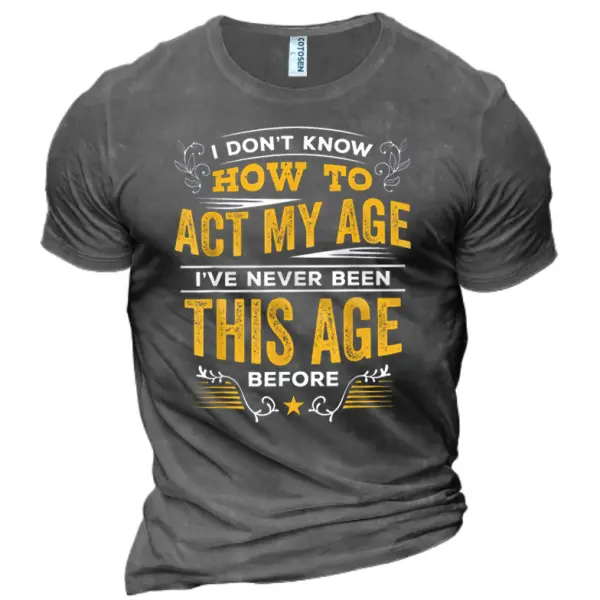 Men's I Don't Know How To Act My Age Cotton T-Shirt - Mosaicnew.com 