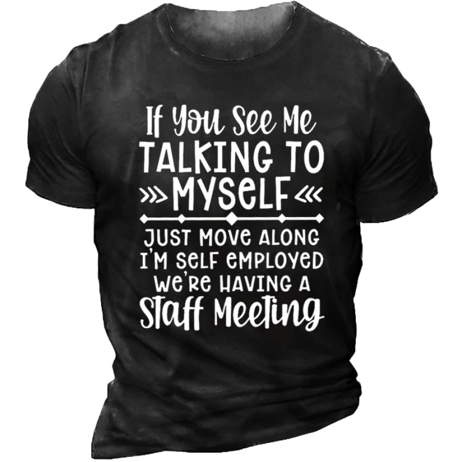 

If You See Me Talking To Myself Just Move Alone I'm Self Employed We're Having A Staff Meeting T-shirt