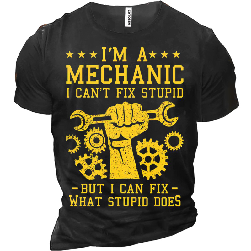 I'm A Mechanic I Chic Can't Fix Stupid But I Can Fix What Stupid Does Men's Cotton Tee