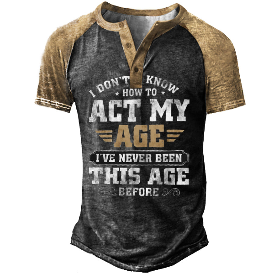 

I Don't Know How To Act My Age Vintage Men Henley T-Shirt