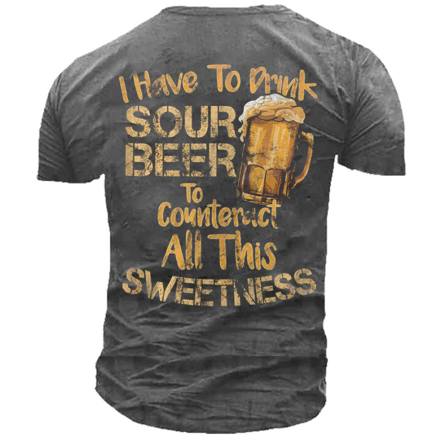 

I Have To Drink Sour Beer To Connteract All This Sweetness Men's T-Shirt